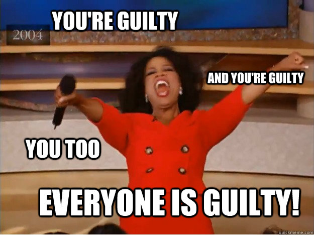 You're Guilty everyone is guilty! and you're guilty You too  oprah you get a car