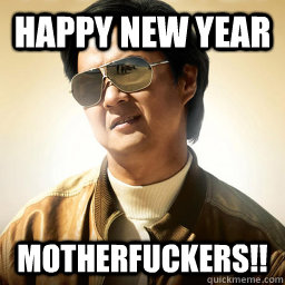 HAPPY NEW YEAR MOTHERFUCKERS!! - HAPPY NEW YEAR MOTHERFUCKERS!!  Mr Chow