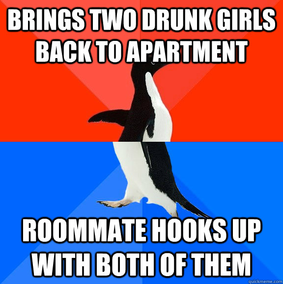 Brings two drunk girls back to apartment Roommate hooks up with both of them  Socially Awesome Awkward Penguin