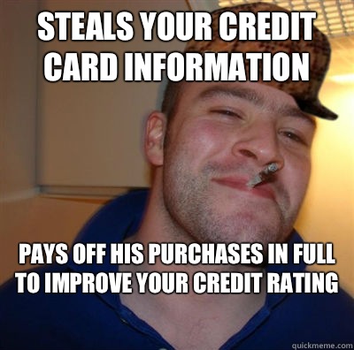 STEALS YOUR CREDIT CARD INFORMATION PAYS OFF HIS PURCHASES IN FULL TO IMPROVE YOUR CREDIT RATING  Good Guy Scumbag Steve