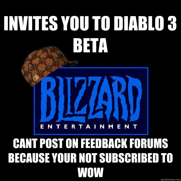 Invites you to diablo 3 beta cant post on feedback forums because your not subscribed to Wow  Scumbag blizzard