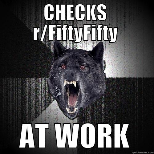 CHECKS R/FIFTYFIFTY AT WORK Insanity Wolf