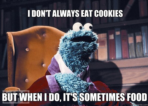 I don't always eat cookies but when i do, it's sometimes food   Cookieman