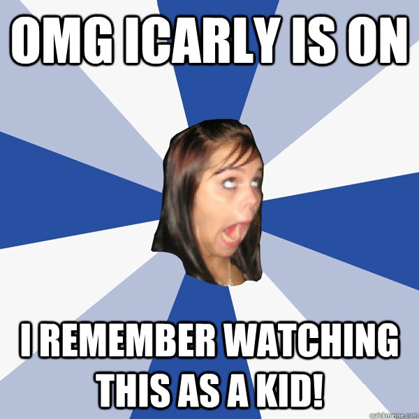 omg icarly is on i remember watching this as a kid! - omg icarly is on i remember watching this as a kid!  Annoying Facebook Girl