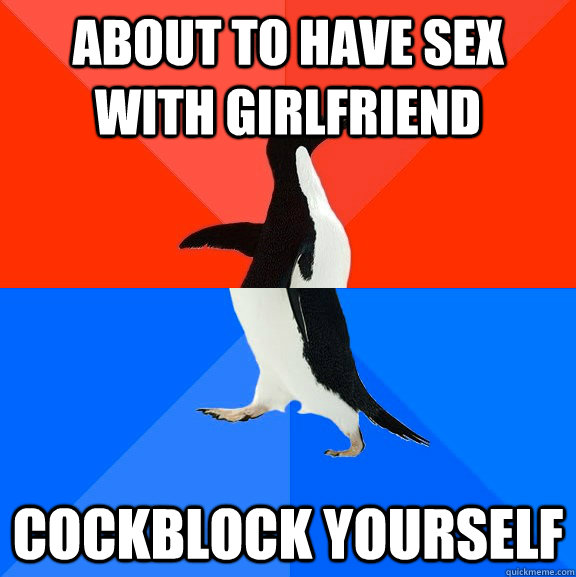 about to have sex with girlfriend cockblock yourself  Socially Awesome Awkward Penguin