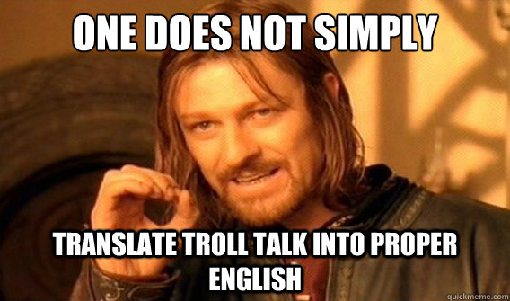 one does not simply translate troll talk into proper english  onedoesnotsimply