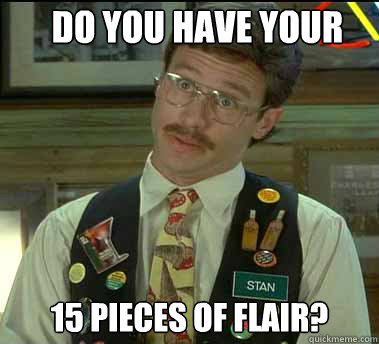 Do you have your 15 pieces of flair?  