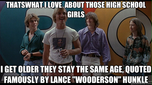 THATSWHAT I LOVE  ABOUT THOSE HIGH SCHOOL GIRLS I GET OLDER THEY STAY THE SAME AGE, QUOTED FAMOUSLY BY LANCE 
