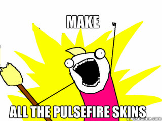 Make ALL the pulsefire skins  All The Things