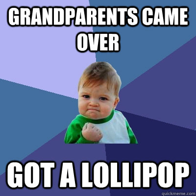 Grandparents came over got a lollipop  Success Kid