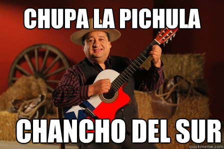 Chupa la pichula 
 Chancho del Sur  