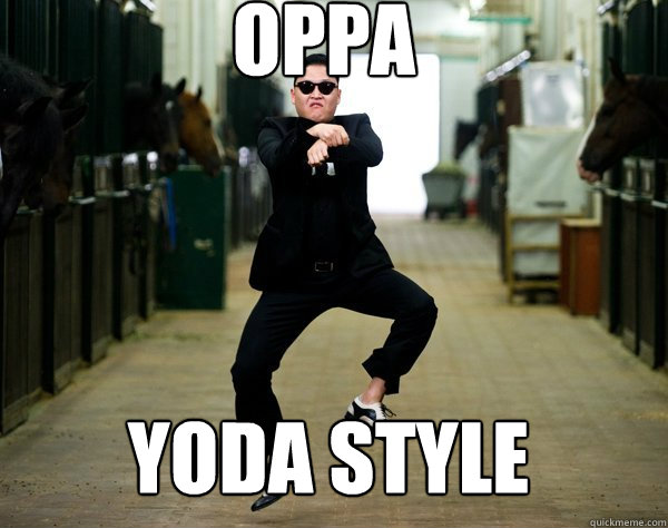 oppa yoda style  CHEERS and GANGNAM STYLE