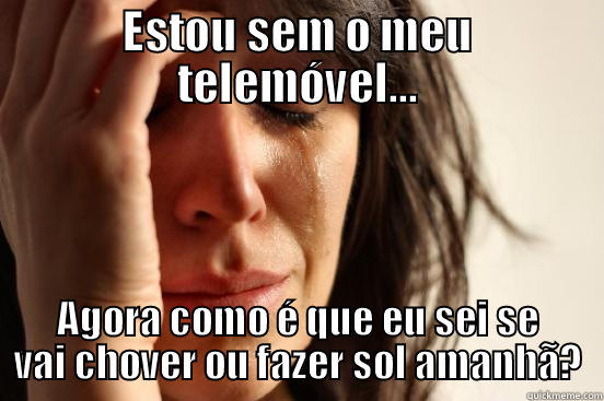 ESTOU SEM O MEU TELEMÓVEL... AGORA COMO É QUE EU SEI SE VAI CHOVER OU FAZER SOL AMANHÃ? First World Problems