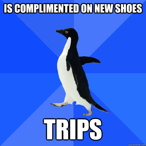 Is complimented on new shoes trips   Socially Awkward Penguin