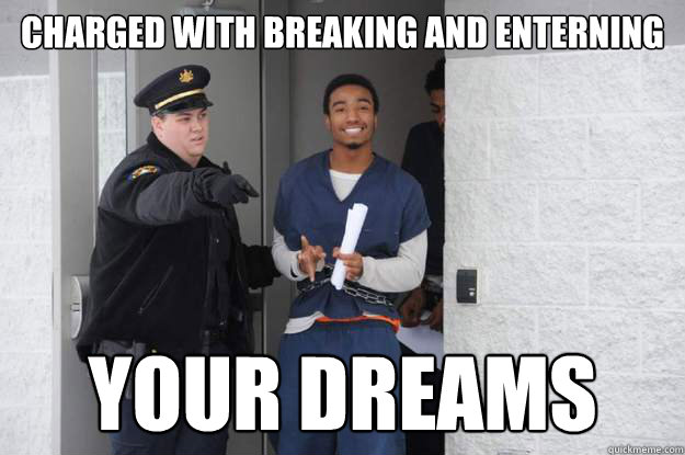 Charged with breaking and enterning  Your dreams  Ridiculously Photogenic Prisoner