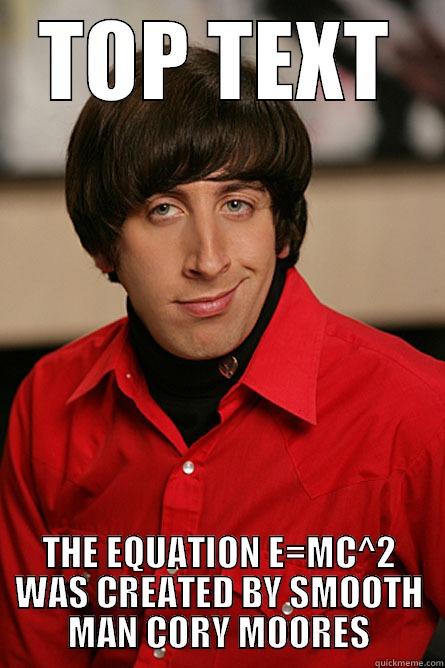 TOP TEXT THE EQUATION E=MC^2 WAS CREATED BY SMOOTH MAN CORY MOORES Pickup Line Scientist
