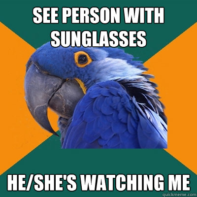 See person with sunglasses He/She's watching me  Paranoid Parrot