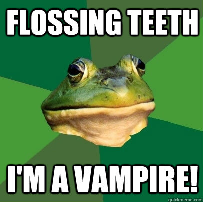 flossing teeth i'm a vampire!  Foul Bachelor Frog