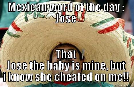 jose cheated - MEXICAN WORD OF THE DAY : JOSE THAT JOSE THE BABY IS MINE, BUT I KNOW SHE CHEATED ON ME!! Merry mexican