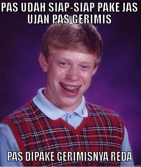 PAS UDAH SIAP-SIAP PAKE JAS UJAN PAS GERIMIS PAS DIPAKE GERIMISNYA REDA Bad Luck Brian