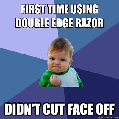 first time using double edge razor didn't cut face off - first time using double edge razor didn't cut face off  Success Kid