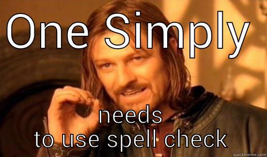 bad spelling - ONE SIMPLY  NEEDS TO USE SPELL CHECK Boromir