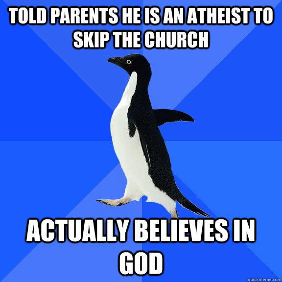 Told parents he is an atheist to skip the church actually believes in God  Socially Awkward Penguin