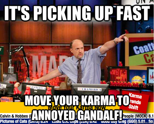 It's picking up fast move your karma to annoyed gandalf!  Mad Karma with Jim Cramer