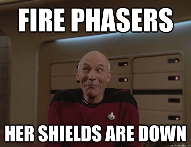 Fire phasers her shields are down  Inside Joke Picard