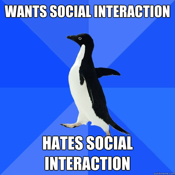 Wants social interaction hates social interaction  Socially Awkward Penguin