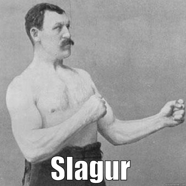 Let's make it formal -  SLAGUR overly manly man