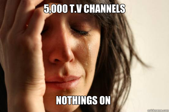 5,000 T.V Channels Nothings On  First World Problems
