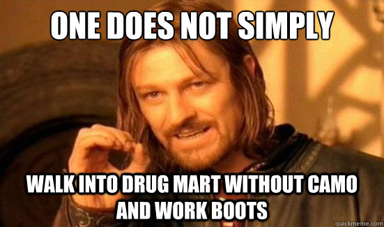 One Does Not Simply walk into drug mart without camo and work boots  Boromir