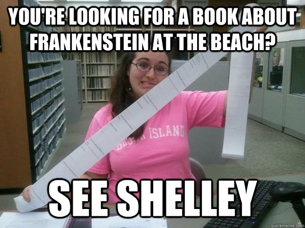You're looking for a book about Frankenstein at the beach? See shelley - You're looking for a book about Frankenstein at the beach? See shelley  Julia the Librarian