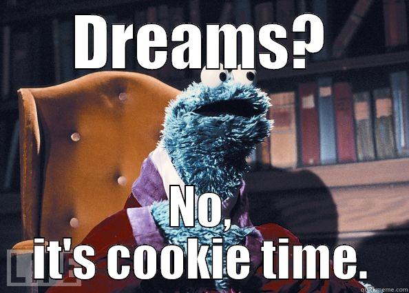 DREAMS? NO, IT'S COOKIE TIME. Cookie Monster