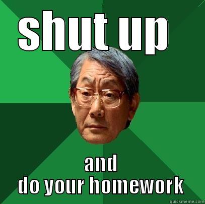 SHUT UP  AND DO YOUR HOMEWORK High Expectations Asian Father