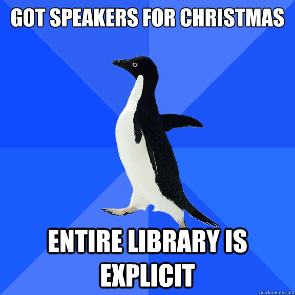 Got speakers for christmas entire library is explicit  Socially Awkward Penguin