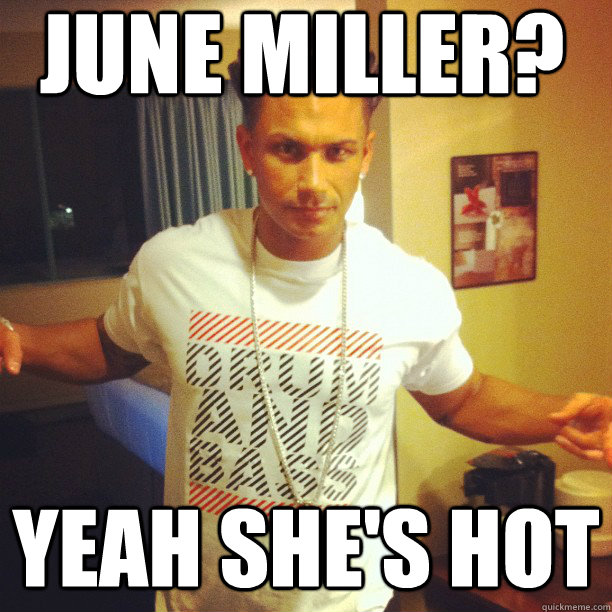 JUNE MILLER? YEAH SHE'S HOT  Drum and Bass DJ Pauly D