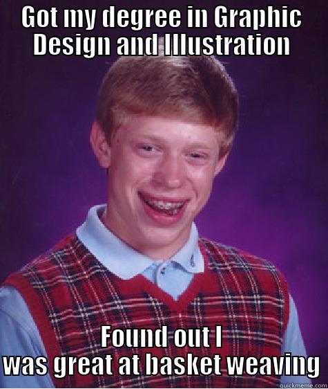 GOT MY DEGREE IN GRAPHIC DESIGN AND ILLUSTRATION FOUND OUT I WAS GREAT AT BASKET WEAVING Bad Luck Brian
