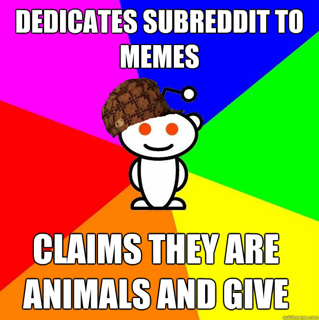 Dedicates subreddit to memes claims they are animals and give advice  Scumbag Redditor