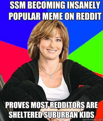 SSM becoming insanely popular meme on reddit Proves most Redditors are sheltered suburban kids  