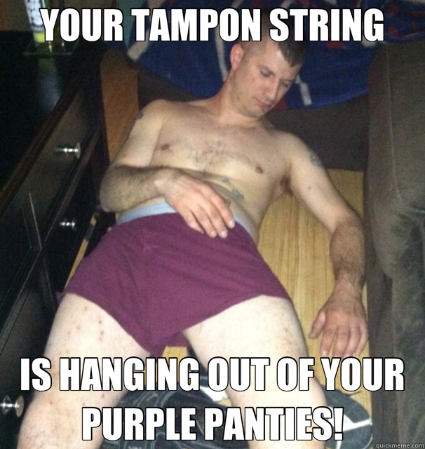 YOUR TAMPON STRING IS HANGING OUT OF YOUR PURPLE PANTIES! - YOUR TAMPON STRING IS HANGING OUT OF YOUR PURPLE PANTIES!  Misc