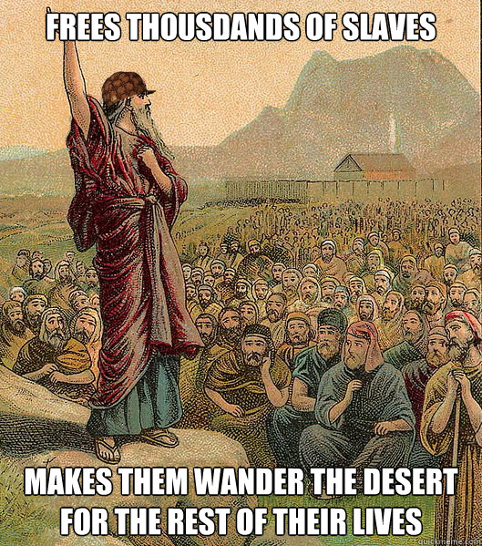 Frees thousdands of slaves Makes them wander the desert for the rest of their lives  