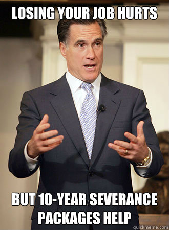 Losing your job hurts But 10-year severance packages help - Losing your job hurts But 10-year severance packages help  Relatable Romney