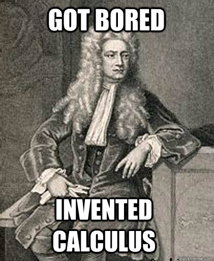Got bored Invented Calculus  - Got bored Invented Calculus   Misc