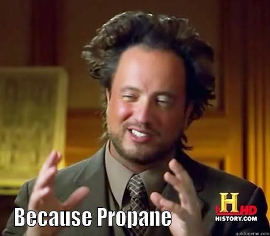  BECAUSE PROPANE                       Ancient Aliens