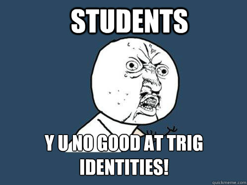 Students y u no good at trig identities!  Y U No