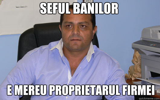 Seful banilor e mereu proprietarul firmei  Omul de Afaceri Rrom