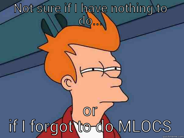 NOT SURE IF I HAVE NOTHING TO DO... OR IF I FORGOT TO DO MLOCS Futurama Fry