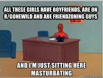 All these girls have boyfriends, are on r/gonewild and are friendzoning guys - All these girls have boyfriends, are on r/gonewild and are friendzoning guys  Misc
